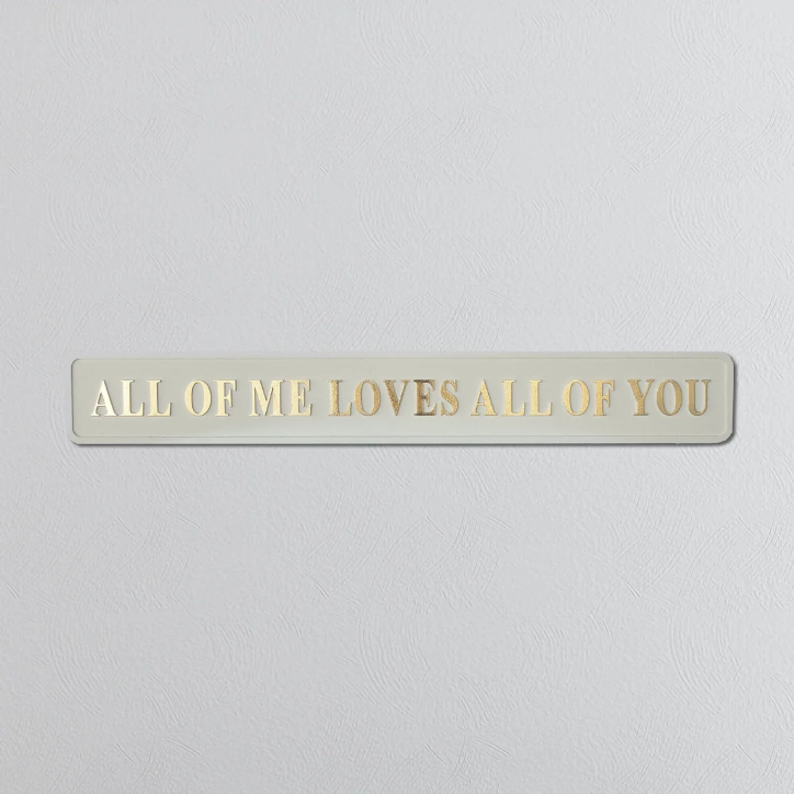 All Of Me Loves All Of You - Signature Foil Sign in Cream & Gold