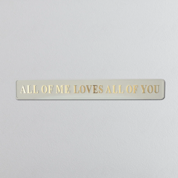 All Of Me Loves All Of You - Signature Foil Sign in Cream & Gold