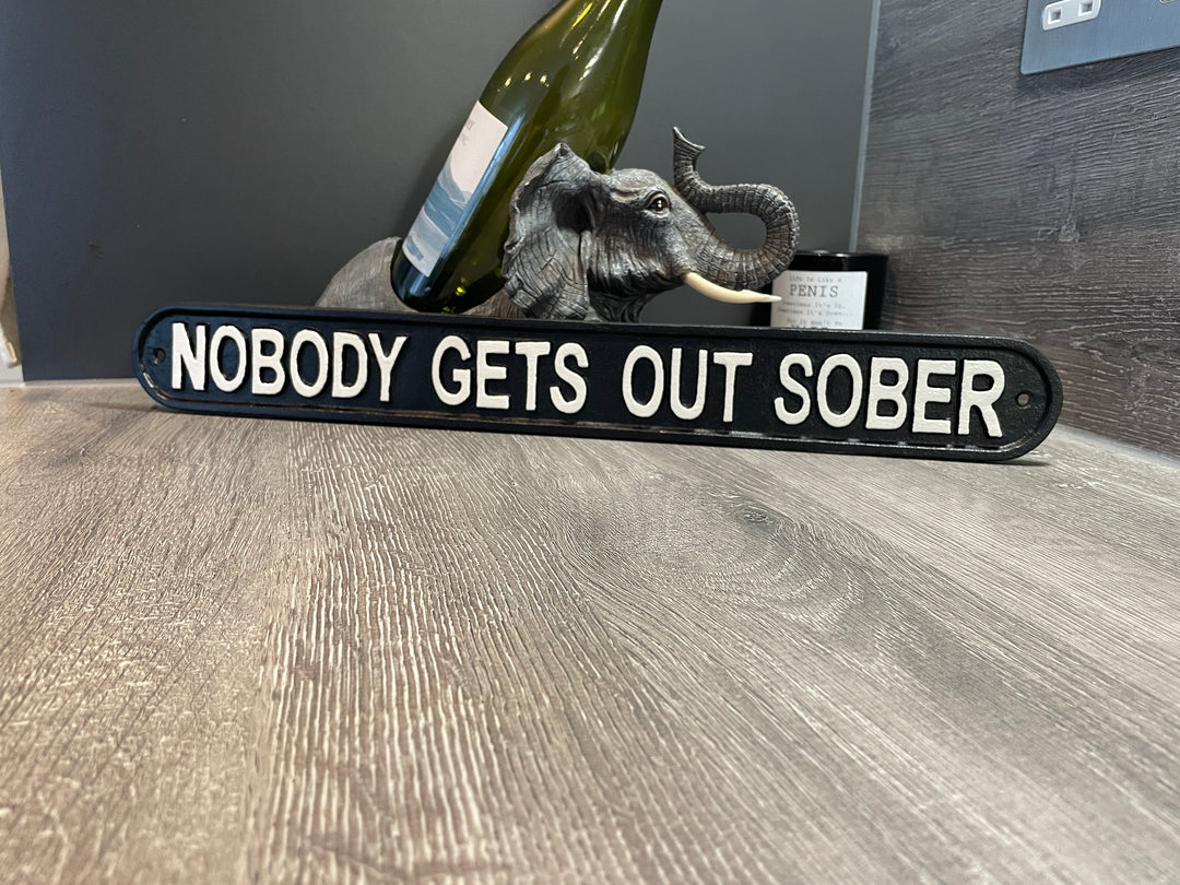 NOBODY GETS OUT SOBER-black & white cast Iron sign