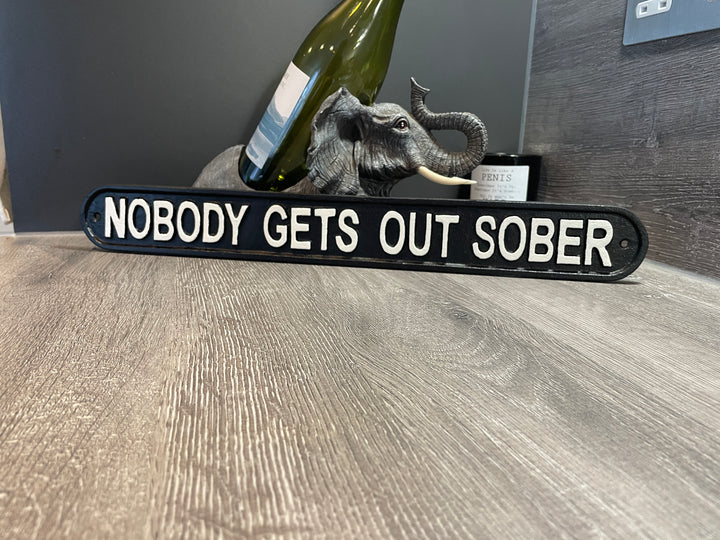 NOBODY GETS OUT SOBER-black & white cast Iron sign