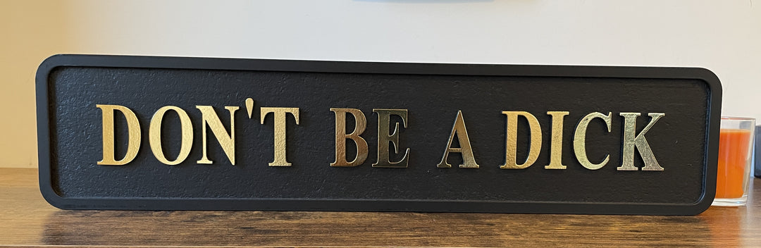 Don't Be a D**k Wooden plaque Funny Sign black & gold 3D
