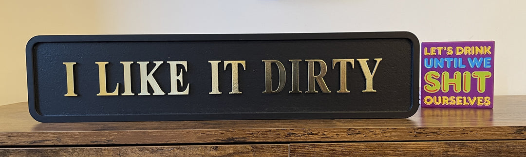 Wooden Sign-I Like It Dirty in Black & Gold 3D Letters Funny Plaque