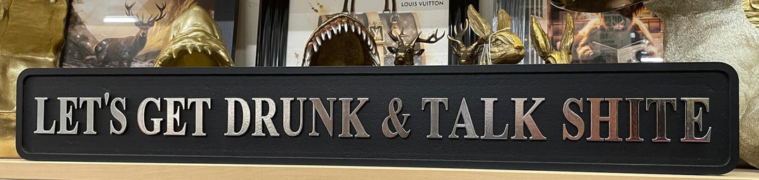 LET'S GET DRUNK & TALK SHITE wooden black & gold quirky sign