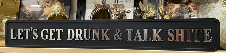 LET'S GET DRUNK & TALK SHITE wooden black & gold quirky sign